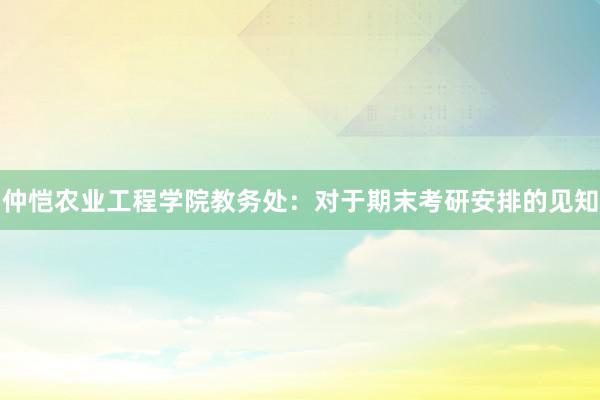 仲恺农业工程学院教务处：对于期末考研安排的见知